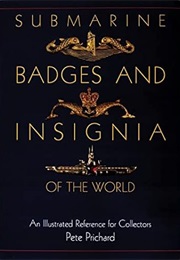 Submarine Badges and Insignia of the World : An Illustrations [I.E. Illustrated] Reference for Colle (Pete Prichard)