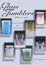 Glass Tumblers: 1860s to 1920s Identification and Value Guide (Tom Bredehoft)