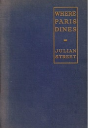 Where Paris Dines : With Information About Restaurants of All Kinds, Costly and Cheap, Dignified and (Julian Street)