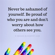 Don't Be Ashamed of Being Who You Are