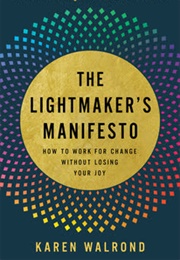 The Lightmaker's Manifesto: How to Work for Change Without Losing Your Joy (Karen Walrond)
