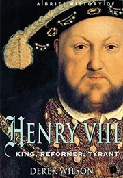 A Brief History of Henry VIII (Wilson, Derek)