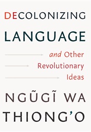 Decolonizing Language and Other Revolutionary Ideas (Ngũgĩ Wa Thiong'o)