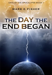 The Day the End Began (Days of the Apocalypse, #1) (Mark E. Fisher)