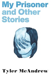 My Prisoner and Other Stories (Tyler McAndrew)