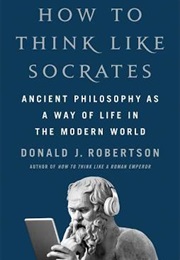 How to Think Like Socrates (Donald J. Robertson)