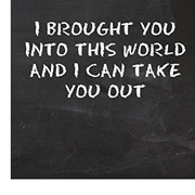 "I Brought You Into This World