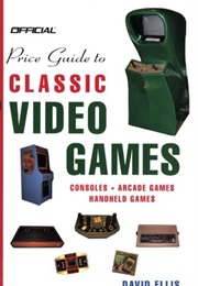 Official Price Guide to Classic Video Games: Console, Arcade, and Handheld Games (David Ellis)