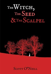 The Witch, the Seed & the Scalpel (Scott O'Neill)