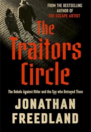 The Traitors Circle: The Rebels Against the Nazis and the Spy Who Betrayed Them (Jonathan Freedland)