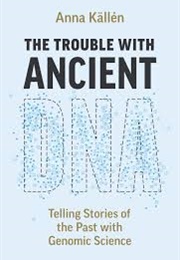 The Trouble With Ancient DNA: Telling Stories of the Past With Genomic Science (Anna Källén)