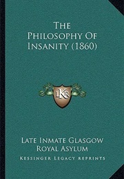 The Philosophy of Insanity (A Late Inmate of the Glasgow Royal Asylum)