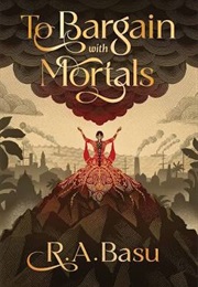 To Bargain With Mortals (R. A. Basu)