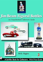 Jim Beam Figural Bottles: An Unauthorized Collector's Guide (Schiffer Book for Collectors) (Molly Higgins)