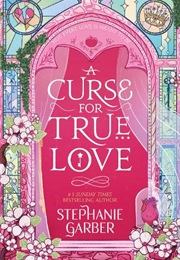 A Curse for True Love (Stephanie Garber)