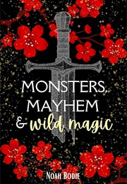 Monsters, Mayhem & Wild Magic (Noah Bodie)