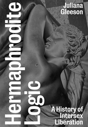 Hermaphrodite Logic: A History of Intersex Liberation (Juliana Gleeson)