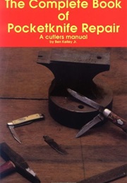 The Complete Book of Pocketknife Repair: A Cutler's Manual (Ben Kelley)