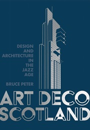 Art Deco Scotland: Design and Architecture in the Jazz Age (Bruce Peter)