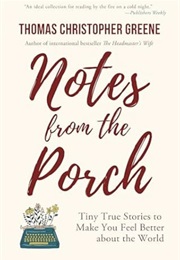 Notes From the Porch: Tiny True Stories to Make You Feel Better About the World (Thomas Christopher Greene)