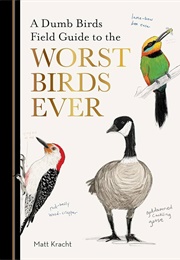 A Dumb Birds Field Guide to the Worst Birds Ever (Matt Kracht)