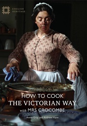 How to Cook: The Victorian Way With Mrs Crocombe (Annie Gray)