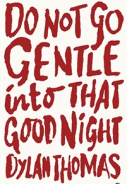 Do Not Go Gentle Into That Good Night (Dylan Thomas)