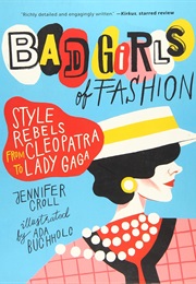 Bad Girls of Fashion: Style Rebels From Cleopatra to Lady Gaga (Jennifer Croll)