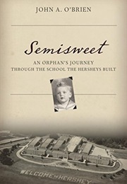 Semisweet: An Orphan's Journey Through the School the Hersheys Built (John A. O'Brien)