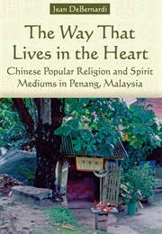 The Way That Lives in the Heart: Chinese Popular Religion and Spirit Mediums in Penang, Malaysia (Jean Debernardi)