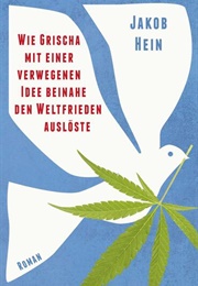 Wie Grischa Mit Einer Verwegenen Idee Beinahe Den Weltfrieden Auslöste (Jakob Hein)