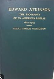 Edward Atkinson: The Biography of an American Liberal (Harold Williamson)