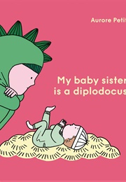 My Baby Sister Is a Diplodocus (Aurore Petit)