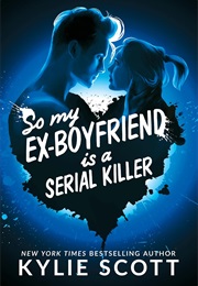 So My Ex-Boyfriend Is a Serial Killer (Kylie Scott)