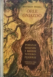 Orle Gniazdo. Podania, Legendy I Baśnie Wielkopolskie (Stanisław Świrko)