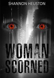 Woman Scorned (Shannon Heuston)