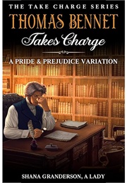 Thomas Bennet Takes Charge: A Pride & Prejudice Variation (Shana Granderson a Lady)