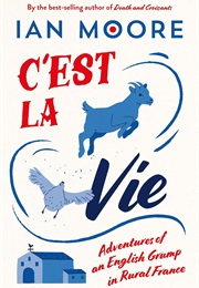C'est La Vie: Adventures of an English Grump in Rural France (Ian Moore)