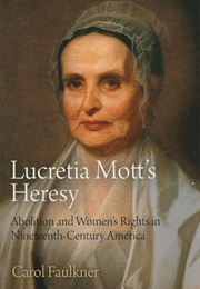 Lucretia Mott's Heresy: Abolition and Women's Rights in Nineteenth-Century America (Carol Faulkner)