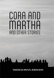 Cora and Martha and Other Stories (Thomas Penn Johnson)