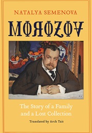 Morozov: The Story of a Family and a Lost Collection (Natalya Semenova)