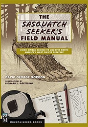 The Sasquatch Seeker's Field Manual: Using Citizen Science to Uncover North America's Most Elusive C (David G. Gordon)