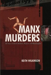 Manx Murders: 150 Years of Island Madness, Mayhem and Manslaughter (Keith Wilkinson)