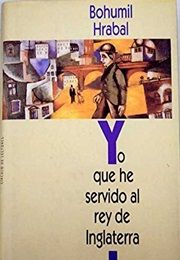 Yo Que He Servido Al Rey De Inglaterra (Bohumil Hrabal)