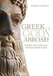 Greek Gods Abroad: Names, Natures, and Transformations (Robert C.T. Parker)