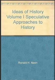 Ideas of History Vol 1, Speculative Approaches to History (Ronald H. Nash)