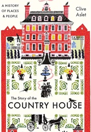 The Story of the Country House: A History of Places and People (Clive Aslet)
