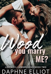 Wood You Marry Me? (Daphne Elliot)