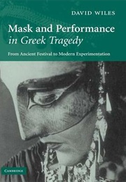 Mask and Performance in Greek Tragedy: From Ancient Festival to Modern Experimentation (David Wiles)