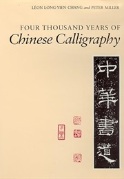 Four Thousand Years of Chinese Calligraphy (Leon Long-Yien Chang)